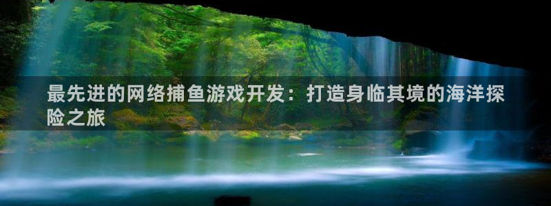 沐鸣2注册开户：最先进的网络捕鱼游戏开发：打造身临其境的海洋探
险之旅
